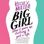 Big Girl : How I Gave Up Dieting and Got a Life cover image cdn