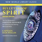 Bulletproof Spirit : The First Responder's Essential Resource for Protecting and Healing Mind and Heart cover image cdn