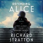Defending Alice : A Novel of Love and Race in the Roaring Twenties cover image cdn