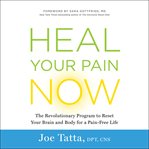 Heal Your Pain Now : The Revolutionary Program to Reset Your Brain and Body for a Pain-Free Life cover image cdn