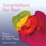 Incantations for Rest : poems, meditations & other magic cover image cdn