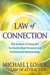 Law of connection : [the science of using NLP to create ideal personal and professional relationships] cover image cdn