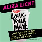 Leave Your Mark : Land Your Dream Job. Kill It in Your Career. Rock Social Media. cover image cdn