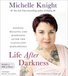Life After Darkness : Finding Healing and Happiness After the Cleveland Kidnappings cover image cdn