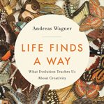 Life Finds a Way : What Evolution Teaches Us About Creativity cover image cdn