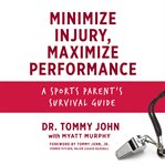 Minimize Injury, Maximize Performance : A Sports Parent's Survival Guide cover image cdn