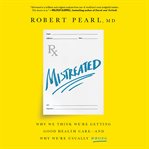 Mistreated : Why We Think We're Getting Good Health Care -- and Why We're Usually Wrong cover image cdn