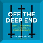 Off the Deep End : Jerry and Becki Falwell and the Collapse of an Evangelical Dynasty cover image cdn