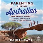 Parenting Like an Australian : One Family's Quest to Fight Fear and Dive Into a Better, Braver Life cover image cdn