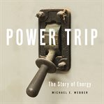 Power Trip : The Story of Energy cover image cdn