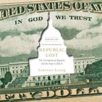 Republic, Lost : How Money Corrupts Congress--and a Plan to Stop It cover image cdn