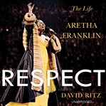 Respect : the life of Aretha Franklin cover image cdn