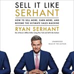 Sell It Like Serhant : How to Sell More, Earn More, and Become the Ultimate Sales Machine cover image cdn