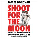 Shoot for the Moon : The Space Race and the Extraordinary Voyage of Apollo 11 cover image cdn