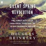 Silent Spring Revolution : John F. Kennedy, Rachel Carson, Lyndon Johnson, and the Great Environmental Awakening cover image cdn