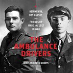 The Ambulance Drivers : Hemingway, Dos Passos, and a Friendship Made and Lost in War cover image cdn
