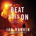 The Beat Goes On : The Complete Rebus Stories cover image cdn