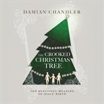 The crooked Christmas tree : the beautiful meaning of Jesus' birth cover image cdn