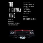 The Highway Kind: Tales of Fast Cars, Desperate Drivers, and Dark Roads : Tales of Fast Cars, Desperate Drivers, and Dark Roads cover image cdn