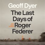 The Last Days of Roger Federer : And Other Endings cover image cdn