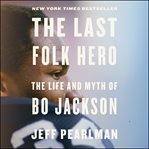 The Last Folk Hero : The Life and Myth of Bo Jackson cover image cdn
