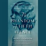 The phantom of Fifth Avenue : the mysterious life and scandalous death of heiress Huguette Clark cover image cdn