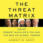 The Threat Matrix : Inside Robert Mueller's FBI and the War on Global Terror cover image cdn