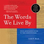 The Words We Live By : Your Annotated Guide to the Constitution cover image cdn
