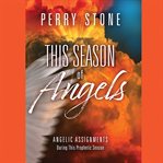 This Season of Angels : Angelic Assignments During This Prophetic Season cover image cdn