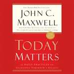 Today matters : 12 daily practices to guarantee tomorrow's success cover image cdn