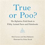 True or Poo? : The Definitive Field Guide to Filthy Animal Facts and Falsehoods cover image cdn