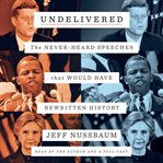 Undelivered : The Never-Heard Speeches That Would Have Rewritten History cover image cdn