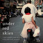Under Red Skies : Three Generations of Life, Loss, and Hope in China cover image cdn