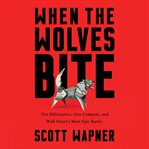 When the Wolves Bite : Two Billionaires, One Company, and an Epic Wall Street Battle cover image cdn