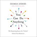 You Can Do Anything : The Surprising Power of a "Useless" Liberal Arts Education cover image cdn