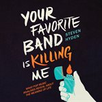 Your Favorite Band Is Killing Me : What Pop Music Rivalries Reveal About the Meaning of Life cover image cdn