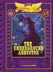 Nathan Hale's Hazardous Tales: The Underground Abductor: Bigger & Badder Edition cover image cdn