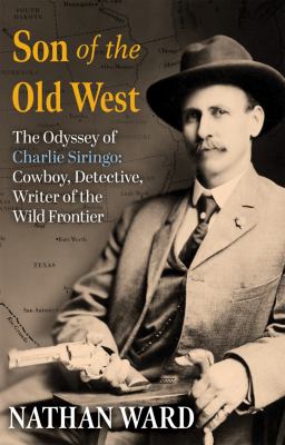 Son of the Old West : the odyssey of Charlie Siringo: cowboy, detective, writer of the wild frontier cover image