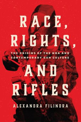 Race, rights, and rifles : the origins of the NRA and contemporary gun culture cover image