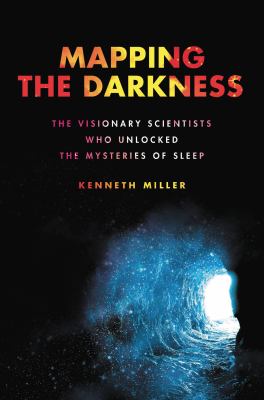 Mapping the darkness : the visionary scientists who unlocked the mysteries of sleep cover image