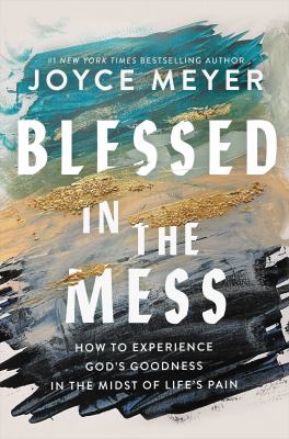 Blessed in the mess : how to experience God's goodness in the midst of life's pain  cover image cdn
