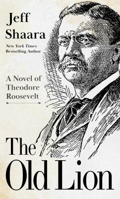 The old lion a novel of Theodore Roosevelt  cover image cdn