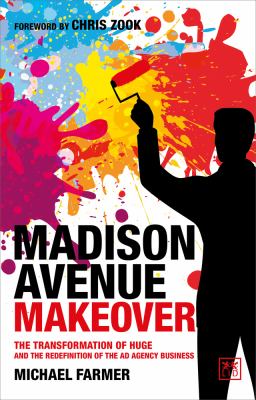 Madison Avenue makeover : the transformation of Huge and the redefinition of the ad agency business cover image