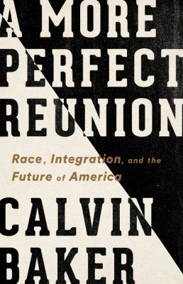 A More Perfect Reunion Race, Integration, and the Future of America cover image