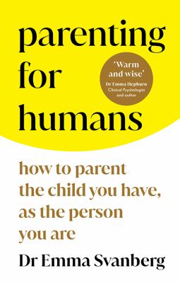 Parenting for humans : how to parent the child you have, as the person you are cover image