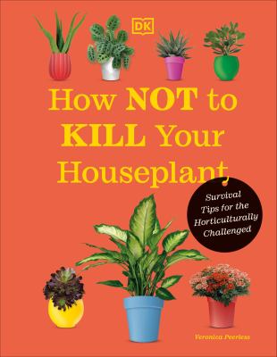 How not to kill your houseplant : survival tips for the horticulturally challenged cover image