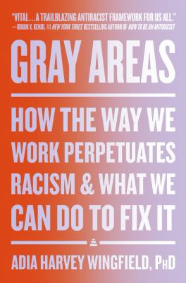 Gray areas : how the way we work perpetuates racism and what we can do to fix it cover image