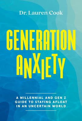 Generation anxiety : a Millennial and Gen Z guide to staying afloat in an uncertain world  cover image cdn