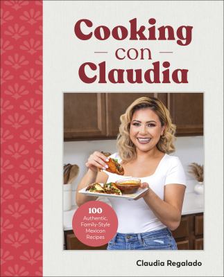 Cooking con Claudia : 100 authentic, family-style Mexican recipes cover image