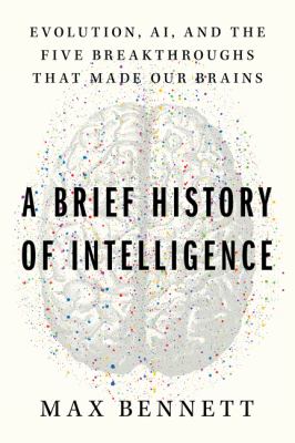 A brief history of intelligence : evolution, AI, and the five breakthroughs that made our brains cover image